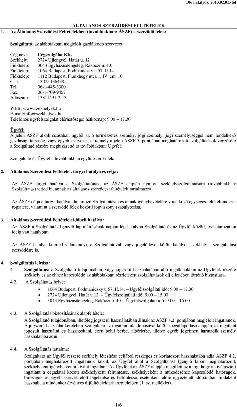 szekhelyek.hu E-mail:info@szekhelyek.hu Telefonos ügyfélszolgálat elérhetősége: hétköznap: 9.00 17.