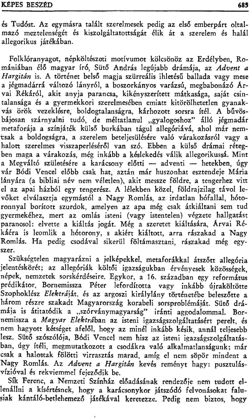 A történet bels ő magja szürreális ihletés ű ballada vagy mise a jégmadárrá változó lányról, a boszorkányos varázsú, megbabonázó Arvai Rékáról, akit anyja parancsa, kikényszerített mátkasága, saját