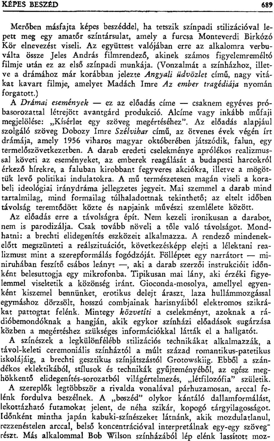 (Vonzalmát a színházhoz, illetve a drámához már korábban jelezte Angyali üdvözlet című, nagy vitákat kavart filmje, amelyet Madách Imre Az ember tragédiája nyomán forgatott.