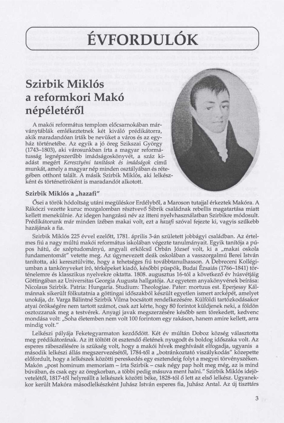 Az egyik a jó öreg Szikszai György (1743-1803), aki városunkban írta a magyar reformátusság legnépszerűbb imádságoskönyvét, a száz kiadást megért Keresztyéni tanítások és imádságok című munkát, amely