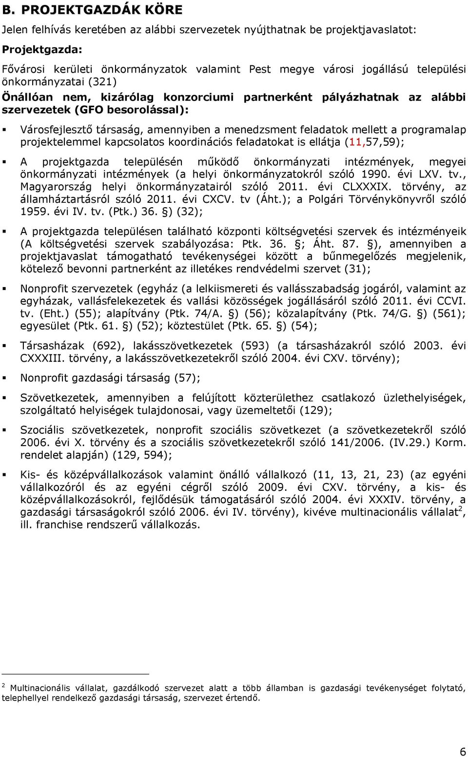 programalap projektelemmel kapcsolatos koordinációs feladatokat is ellátja (11,57,59); A projektgazda településén működő önkormányzati intézmények, megyei önkormányzati intézmények (a helyi