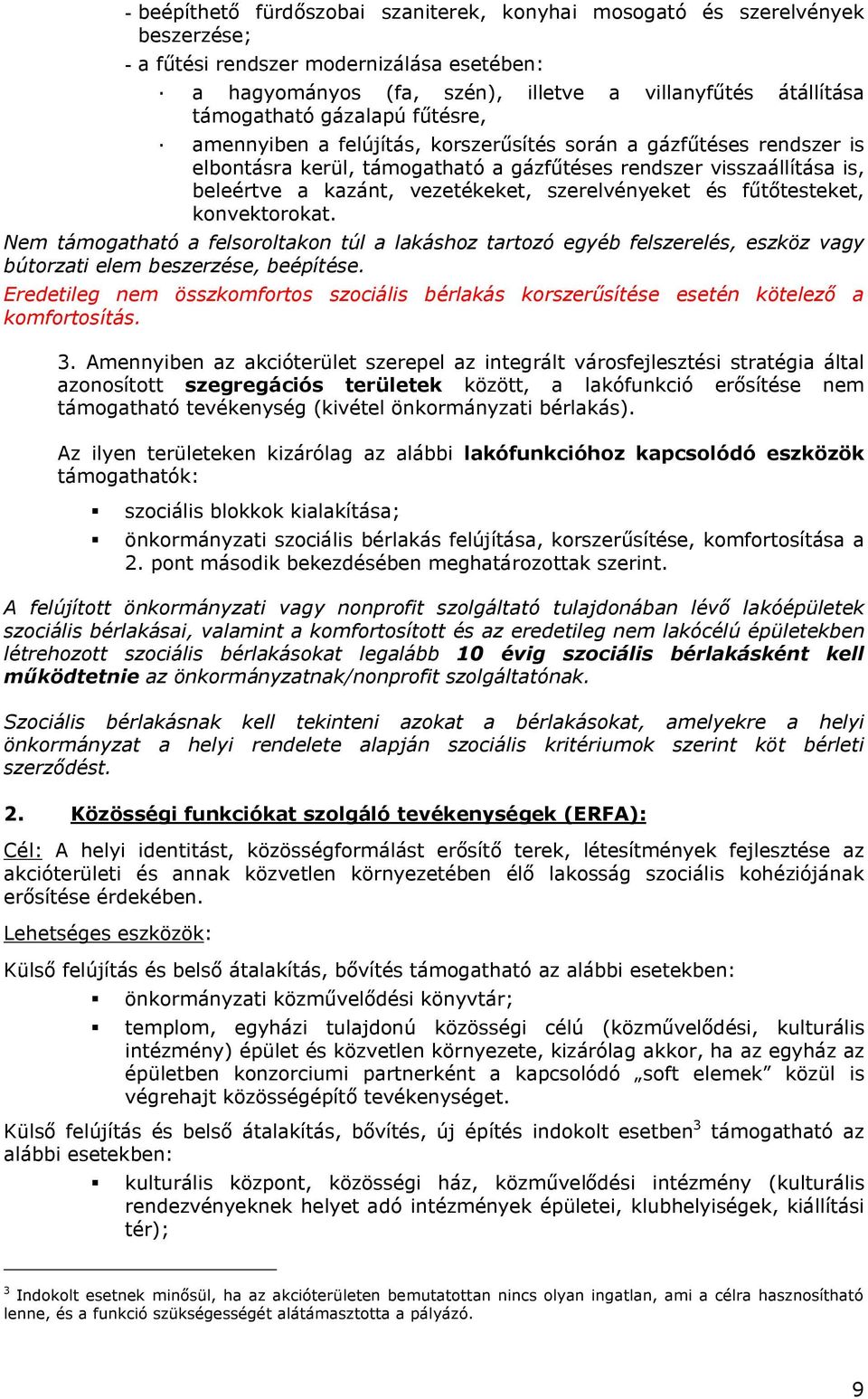 szerelvényeket és fűtőtesteket, konvektorokat. Nem támogatható a felsoroltakon túl a lakáshoz tartozó egyéb felszerelés, eszköz vagy bútorzati elem beszerzése, beépítése.