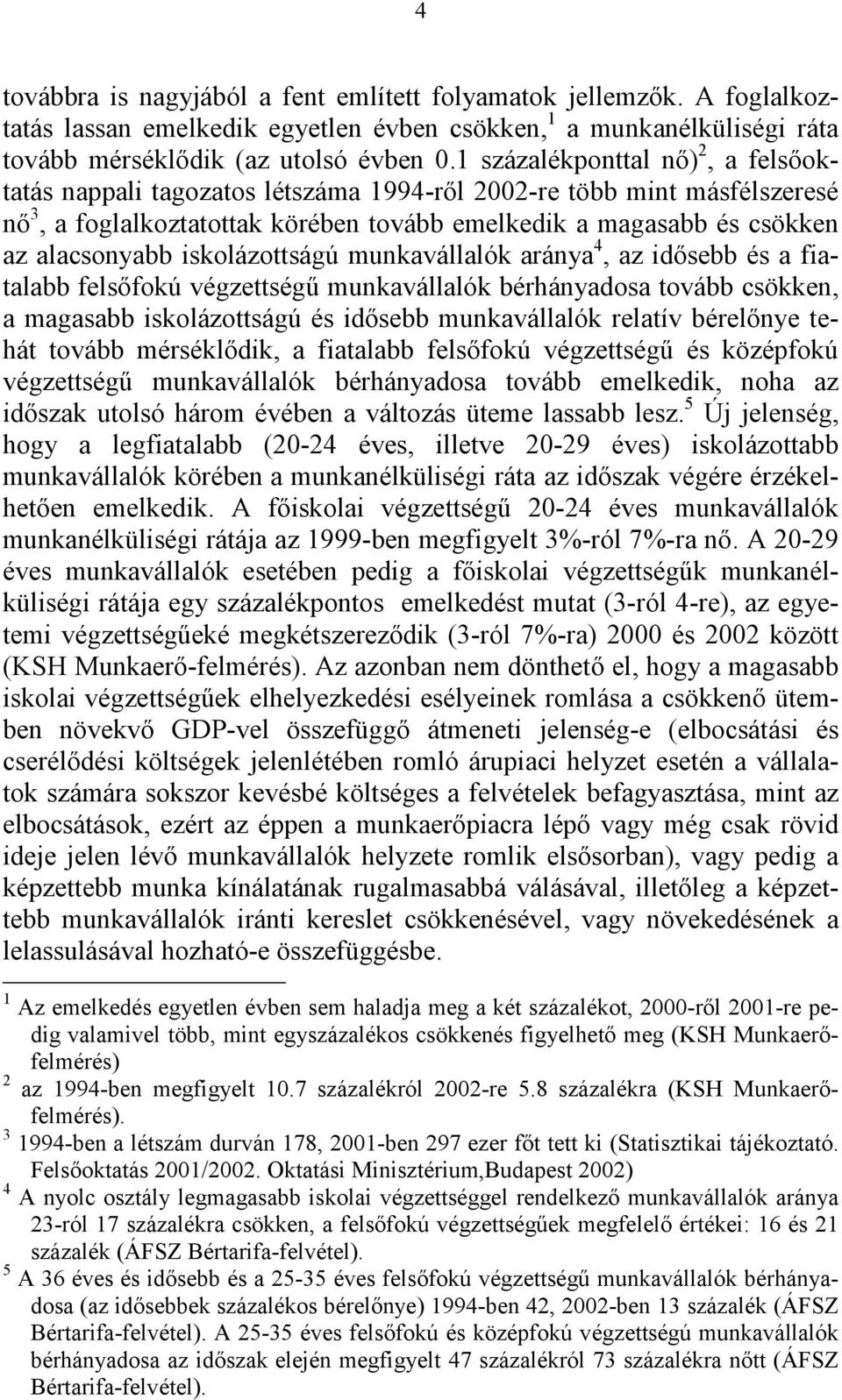 iskolázottságú munkavállalók aránya 4, az idősebb és a fiatalabb felsőfokú végzettségű munkavállalók bérhányadosa tovább csökken, a magasabb iskolázottságú és idősebb munkavállalók relatív bérelőnye