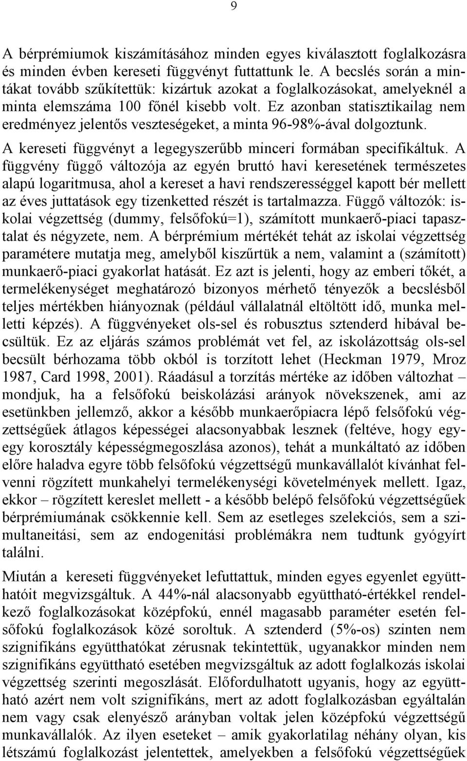 Ez azonban statisztikailag nem eredményez jelentős veszteségeket, a minta 96-98%-ával dolgoztunk. A kereseti függvényt a legegyszerűbb minceri formában specifikáltuk.