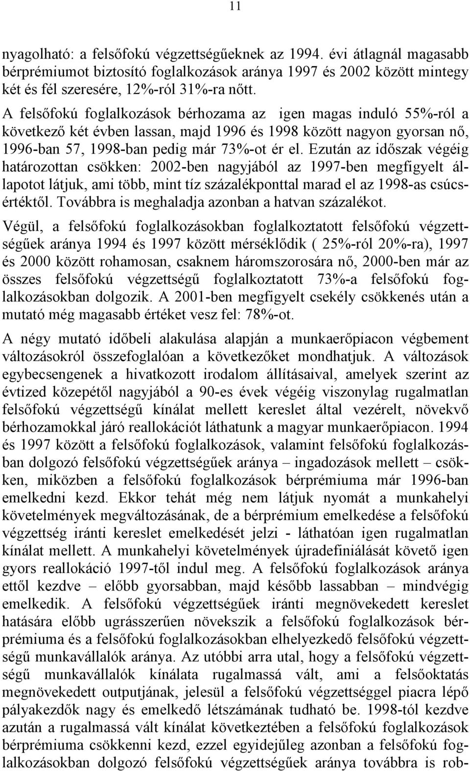 Ezután az időszak végéig határozottan csökken: 2002-ben nagyjából az 1997-ben megfigyelt állapotot látjuk, ami több, mint tíz százalékponttal marad el az 1998-as csúcsértéktől.