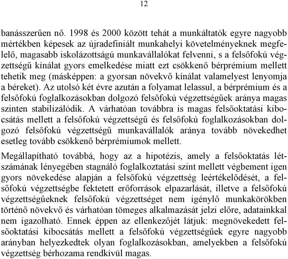 végzettségű kínálat gyors emelkedése miatt ezt csökkenő bérprémium mellett tehetik meg (másképpen: a gyorsan növekvő kínálat valamelyest lenyomja a béreket).