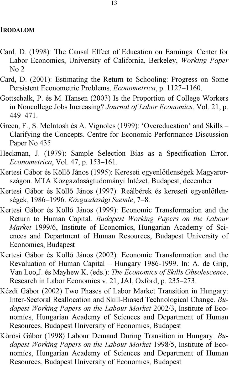 Hansen (2003) Is the Proportion of College Workers in Noncollege Jobs Increasing? Journal of Labor Economics, Vol. 21, p. 449 471. Green, F., S. McIntosh és A.