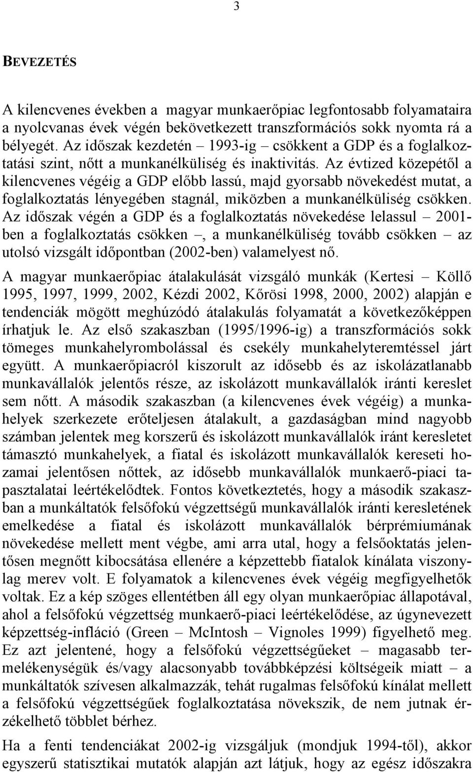 Az évtized közepétől a kilencvenes végéig a GDP előbb lassú, majd gyorsabb növekedést mutat, a foglalkoztatás lényegében stagnál, miközben a munkanélküliség csökken.