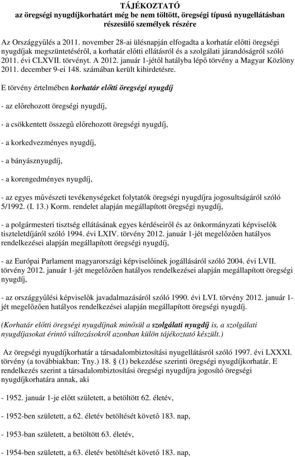 január 1-jétől hatályba lépő törvény a Magyar Közlöny 2011. december 9-ei 148. számában került kihirdetésre.