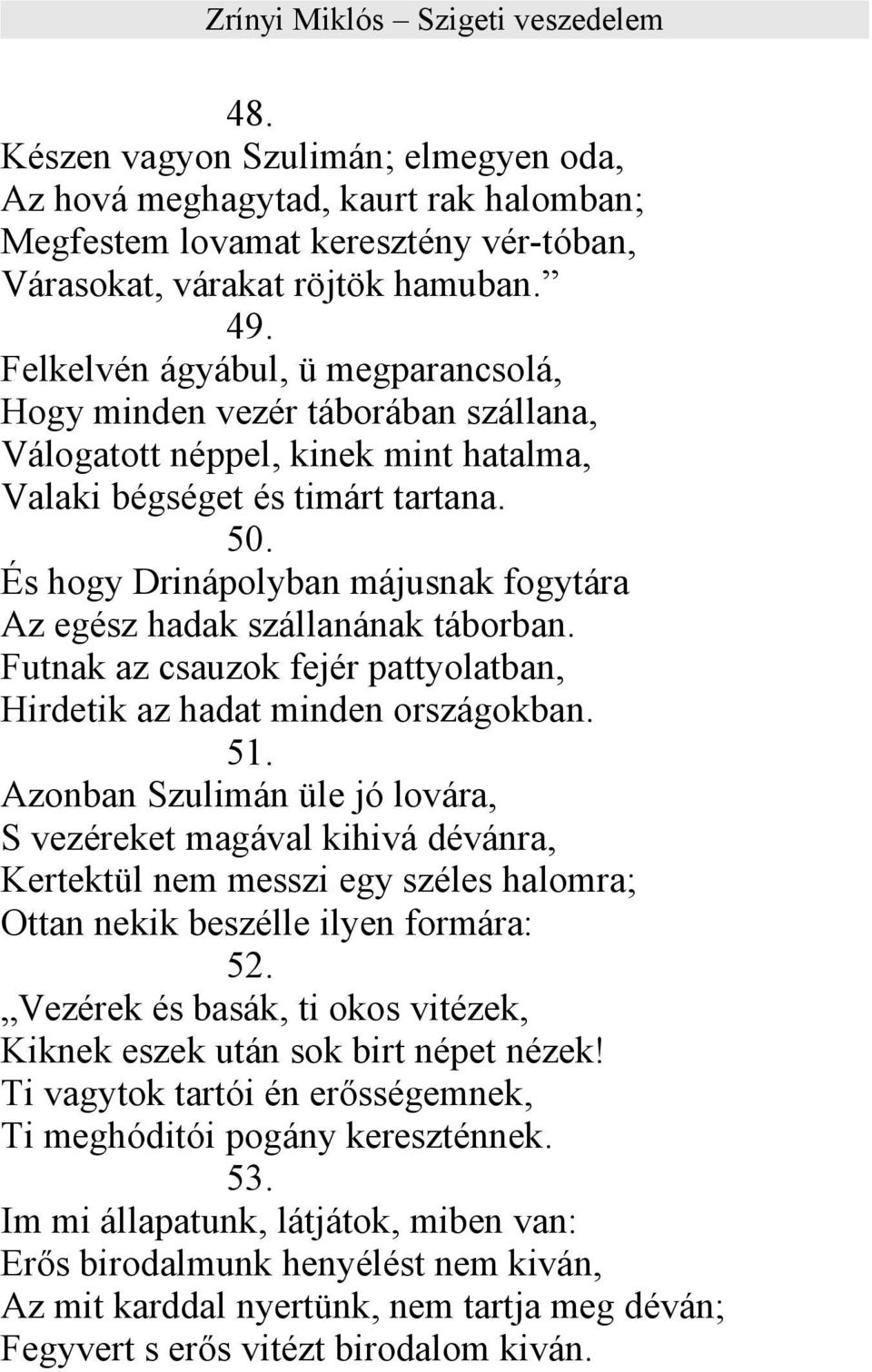 És hogy Drinápolyban májusnak fogytára Az egész hadak szállanának táborban. Futnak az csauzok fejér pattyolatban, Hirdetik az hadat minden országokban. 51.