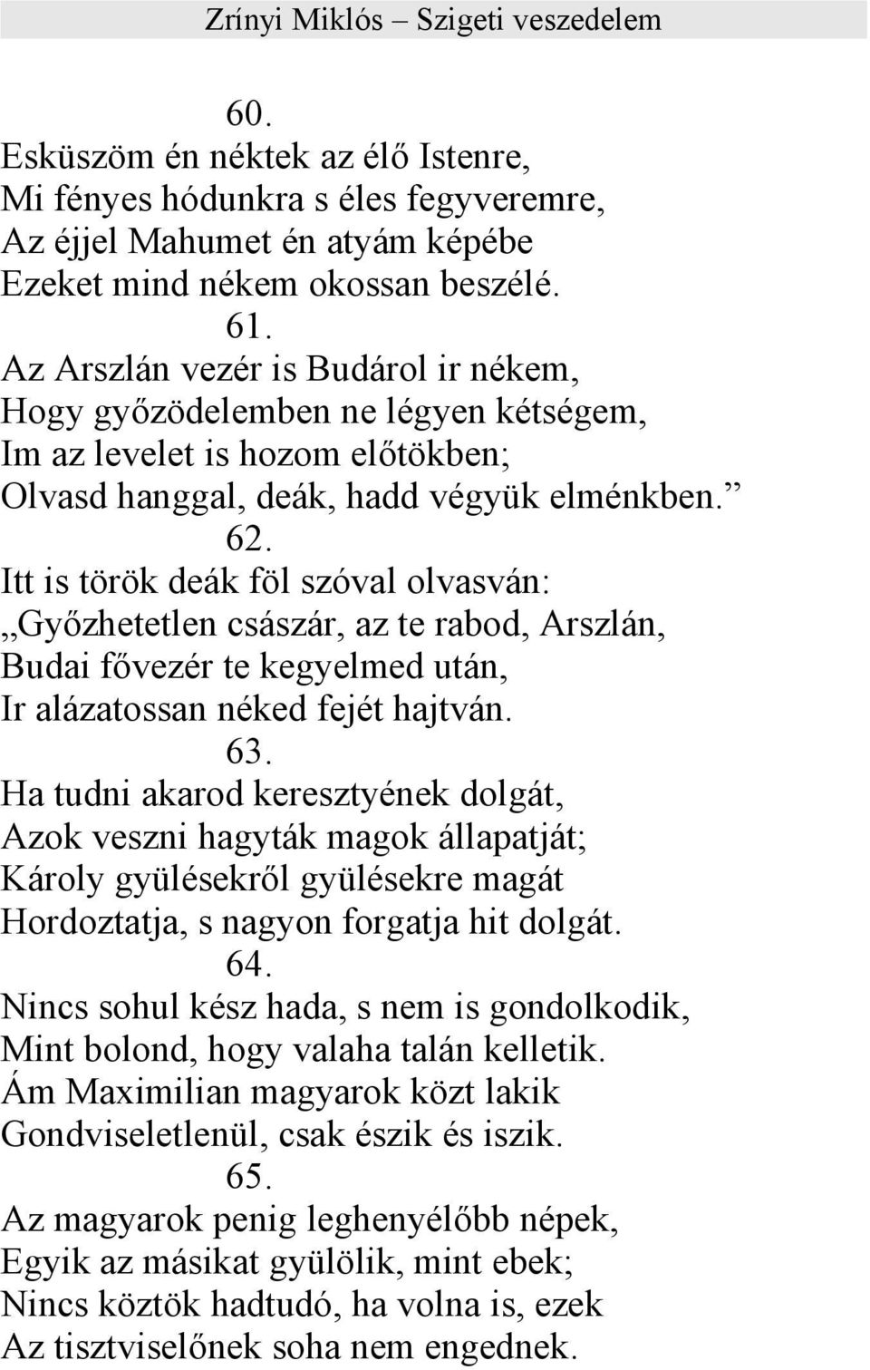 Itt is török deák föl szóval olvasván: Győzhetetlen császár, az te rabod, Arszlán, Budai fővezér te kegyelmed után, Ir alázatossan néked fejét hajtván. 63.