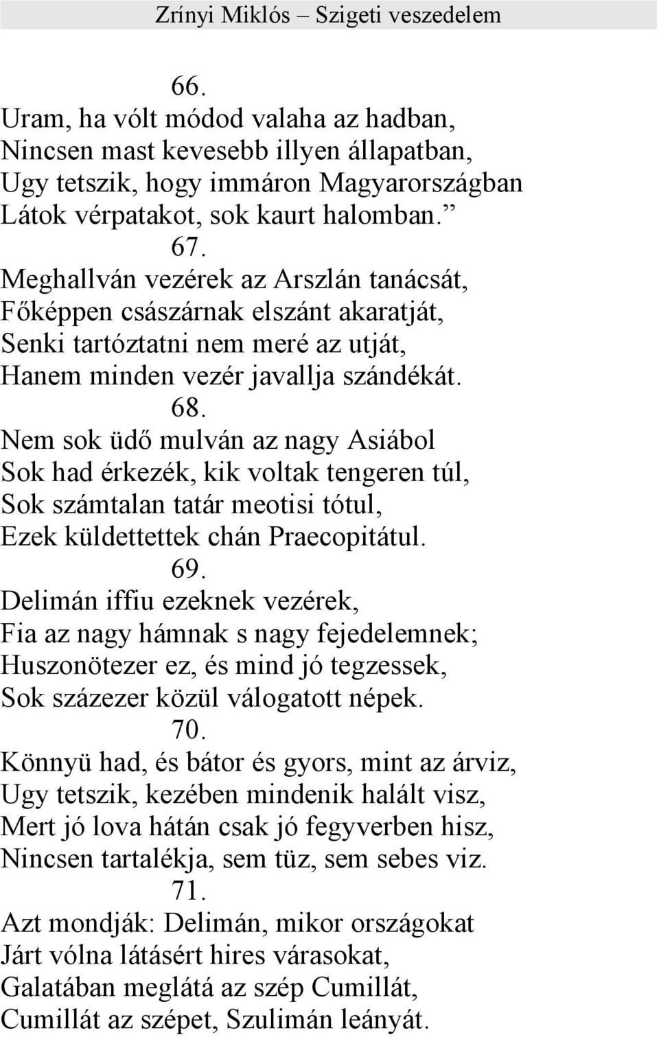 Nem sok üdő mulván az nagy Asiábol Sok had érkezék, kik voltak tengeren túl, Sok számtalan tatár meotisi tótul, Ezek küldettettek chán Praecopitátul. 69.