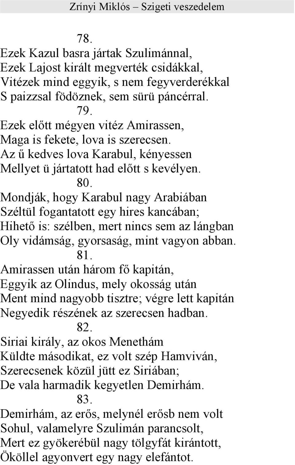 Mondják, hogy Karabul nagy Arabiában Széltül fogantatott egy hires kancában; Hihető is: szélben, mert nincs sem az lángban Oly vidámság, gyorsaság, mint vagyon abban. 81.