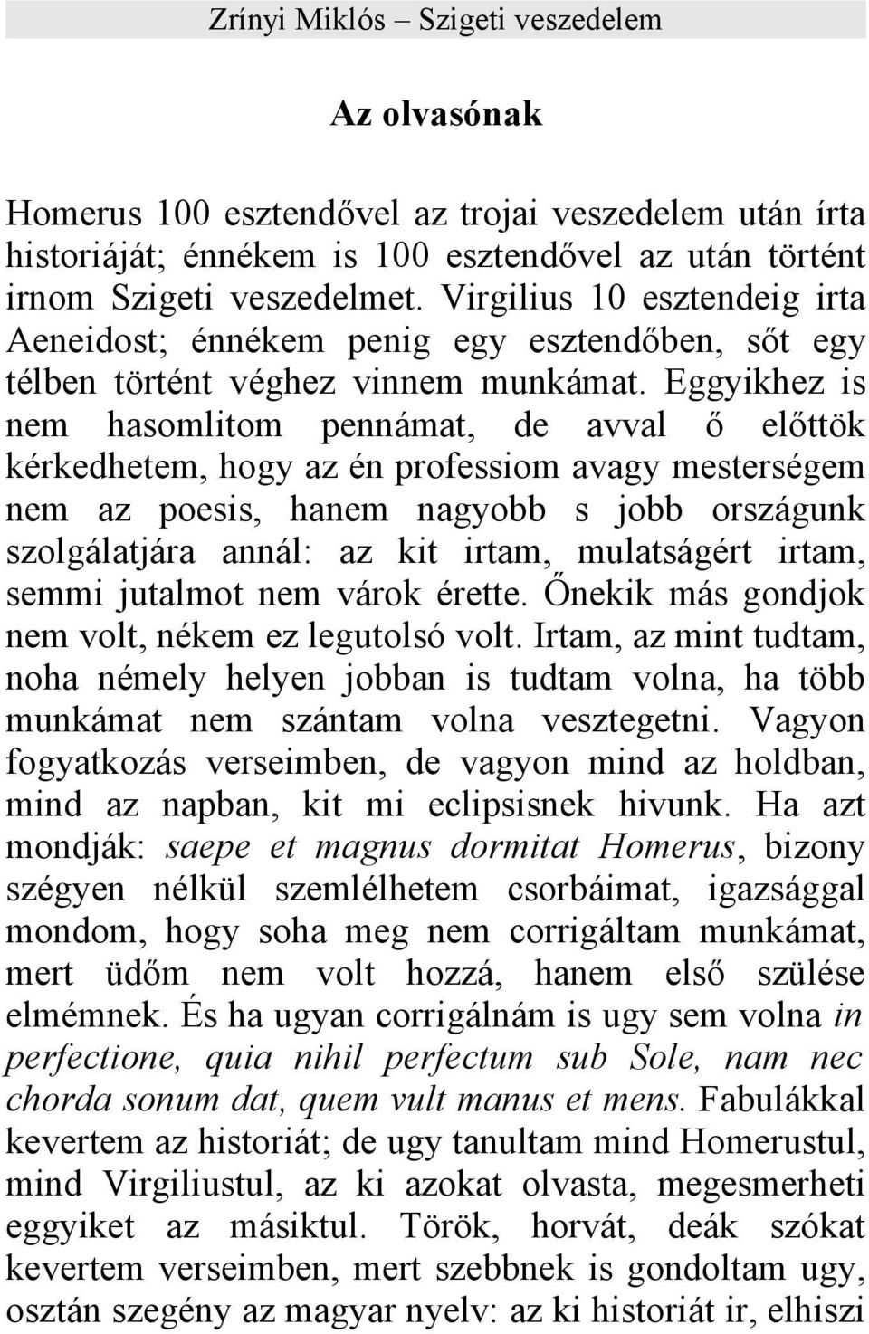 Eggyikhez is nem hasomlitom pennámat, de avval ő előttök kérkedhetem, hogy az én professiom avagy mesterségem nem az poesis, hanem nagyobb s jobb országunk szolgálatjára annál: az kit irtam,