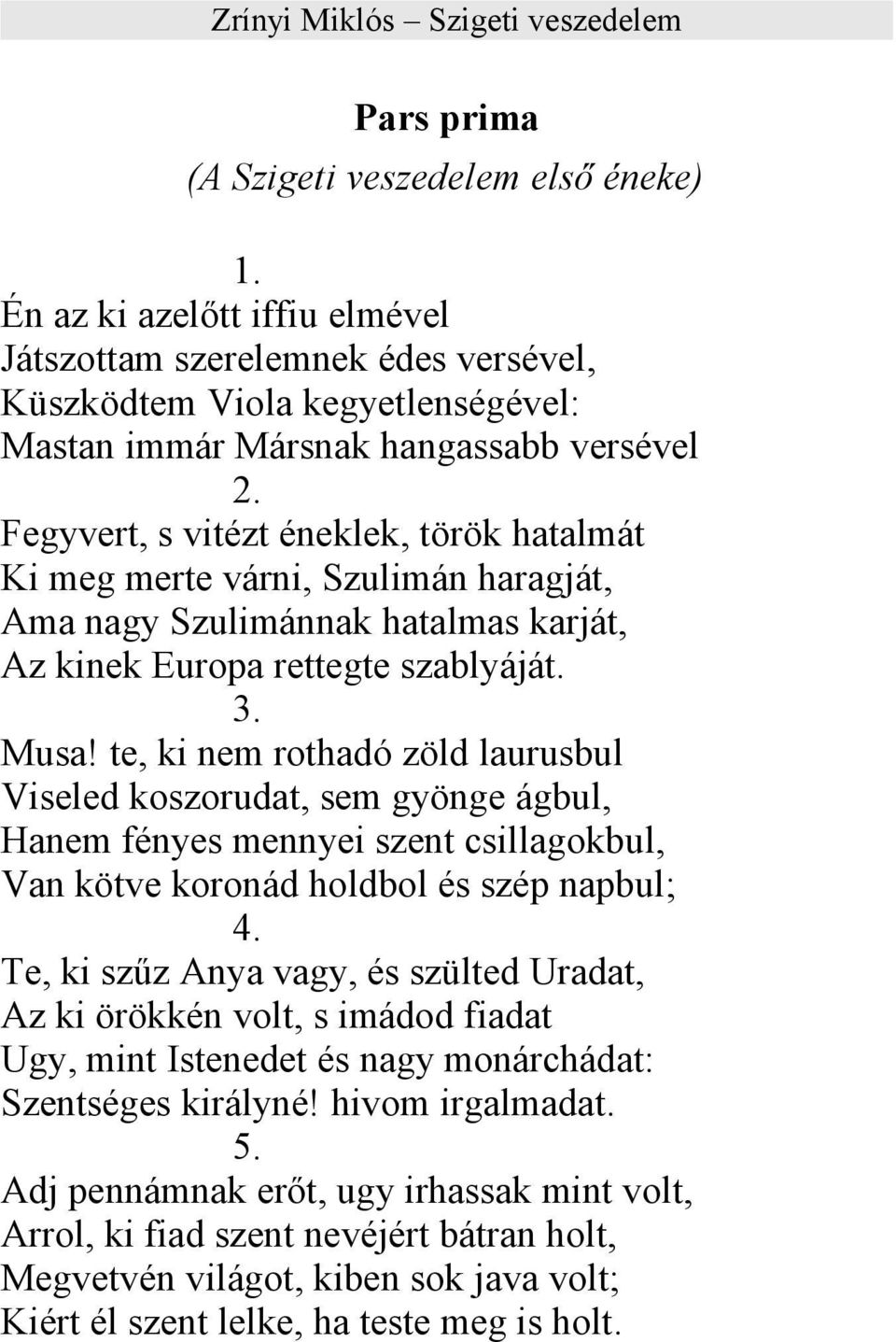 te, ki nem rothadó zöld laurusbul Viseled koszorudat, sem gyönge ágbul, Hanem fényes mennyei szent csillagokbul, Van kötve koronád holdbol és szép napbul; 4.