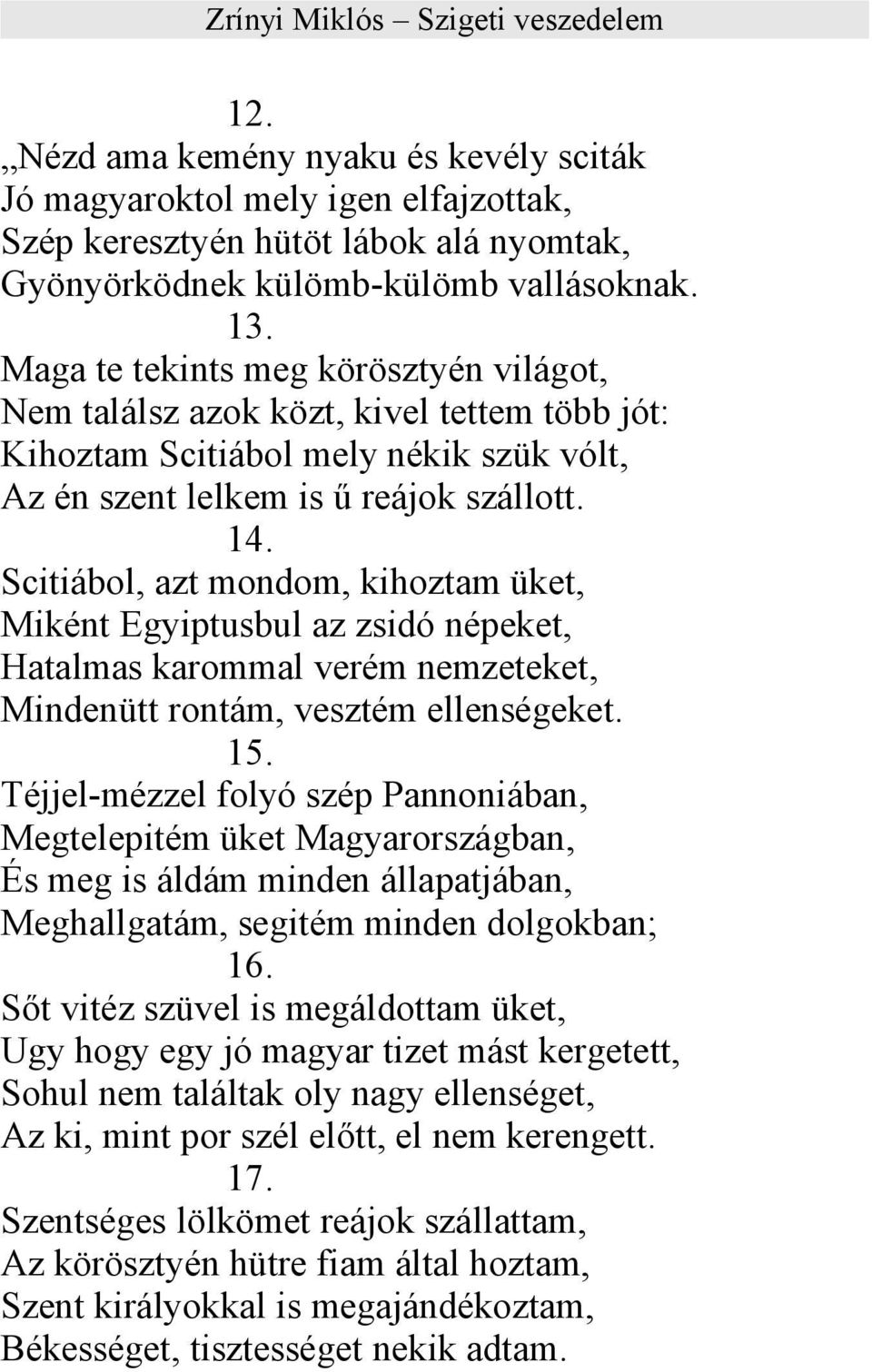 Scitiábol, azt mondom, kihoztam üket, Miként Egyiptusbul az zsidó népeket, Hatalmas karommal verém nemzeteket, Mindenütt rontám, vesztém ellenségeket. 15.