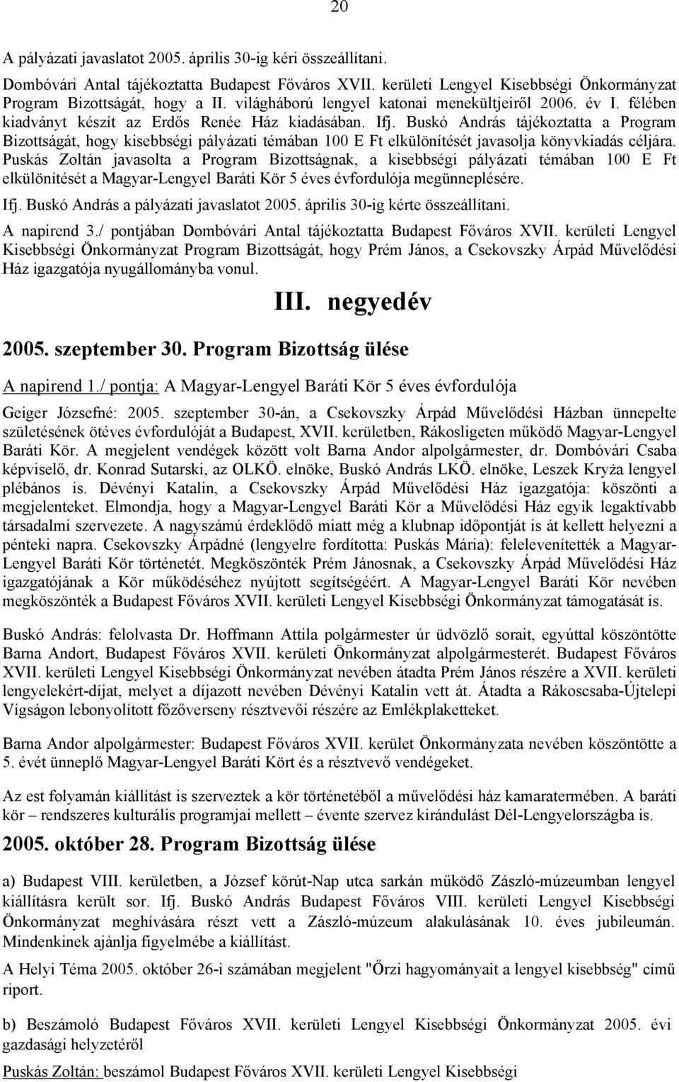 Buskó András tájékoztatta a Program Bizottságát, hogy kisebbségi pályázati témában 100 E Ft elkülönítését javasolja könyvkiadás céljára.