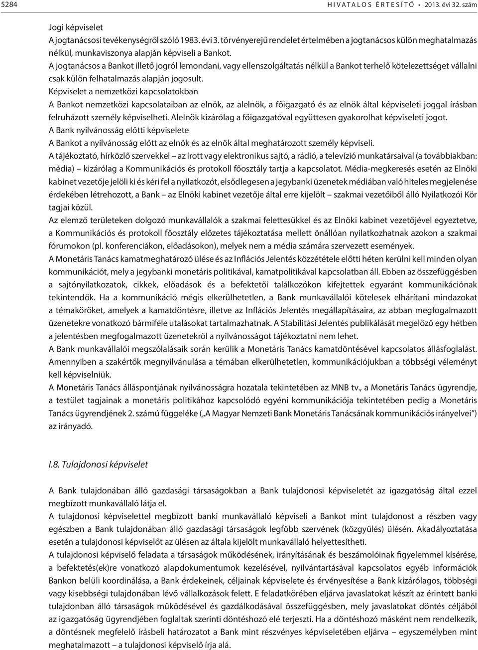 Képviselet a nemzetközi kapcsolatokban A Bankot nemzetközi kapcsolataiban az elnök, az alelnök, a főigazgató és az elnök által képviseleti joggal írásban felruházott személy képviselheti.