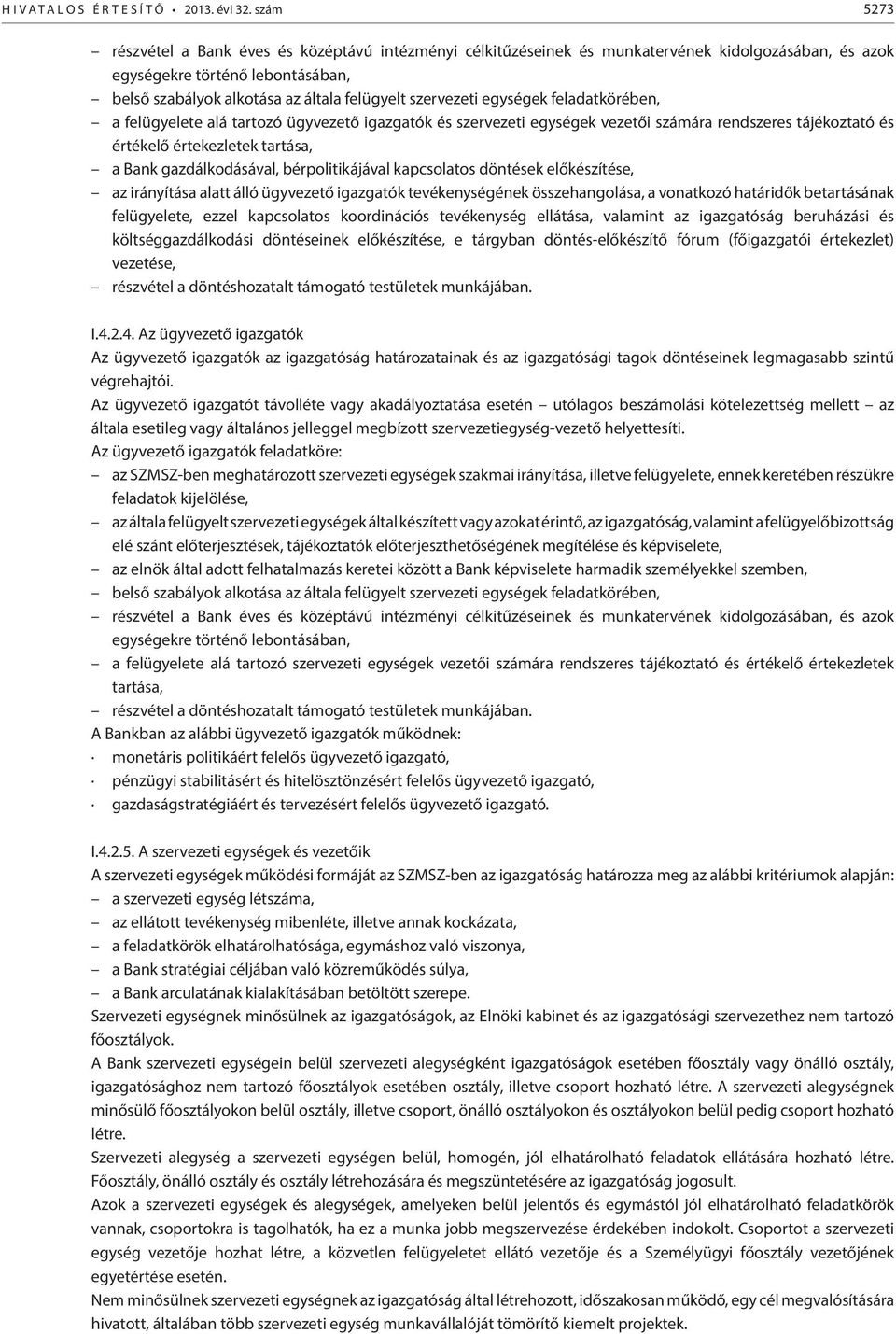 szervezeti egységek feladatkörében, a felügyelete alá tartozó ügyvezető igazgatók és szervezeti egységek vezetői számára rendszeres tájékoztató és értékelő értekezletek tartása, a Bank