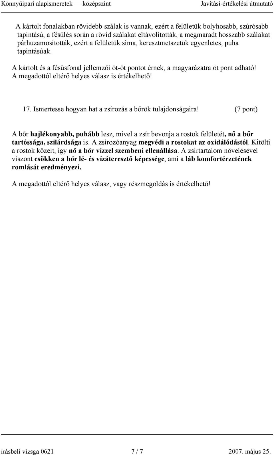 A megadottól eltérő helyes válasz is értékelhető! 17. Ismertesse hogyan hat a zsírozás a bőrök tulajdonságaira!