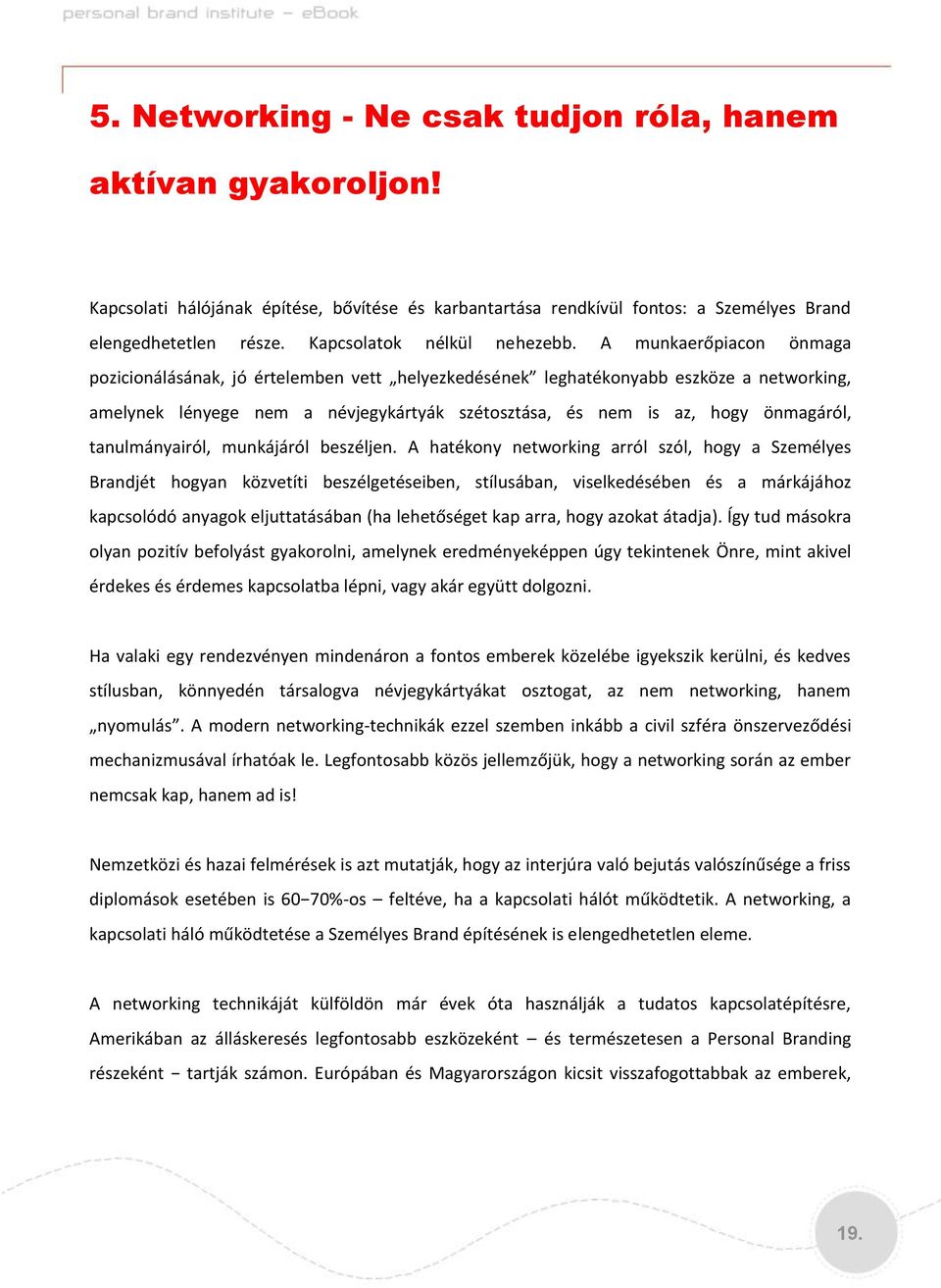 A munkaerőpiacon önmaga pozicionálásának, jó értelemben vett helyezkedésének leghatékonyabb eszköze a networking, amelynek lényege nem a névjegykártyák szétosztása, és nem is az, hogy önmagáról,