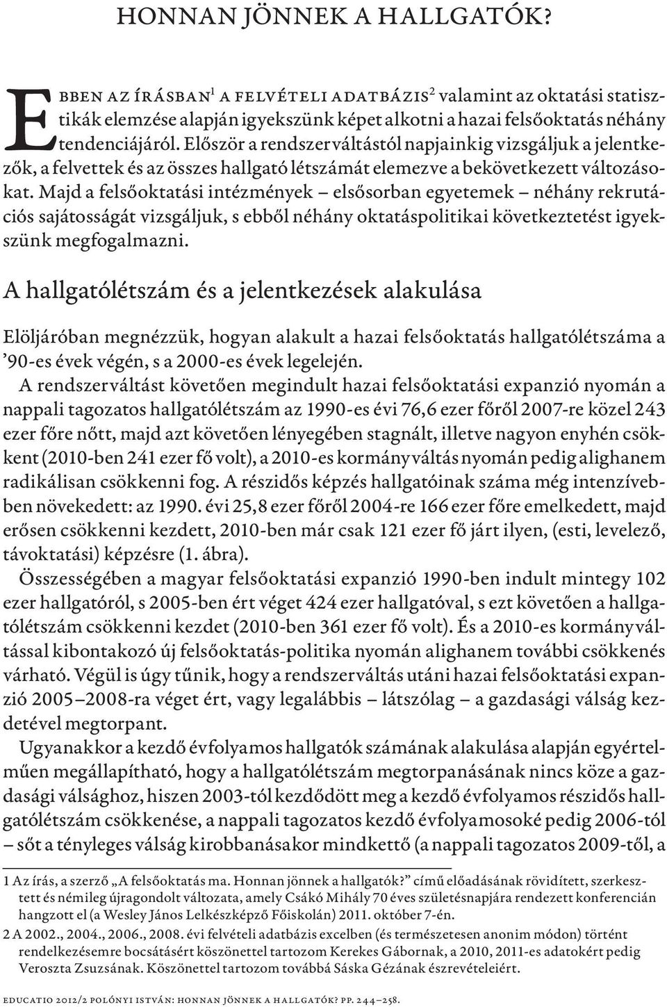 Majd a foktatási intézmények sorban egyetemek néhány rekrutációs sajátosságát vizsgáljuk, s ebből néhány oktatáspolitikai következtetést igyekszünk megfogalmazni.