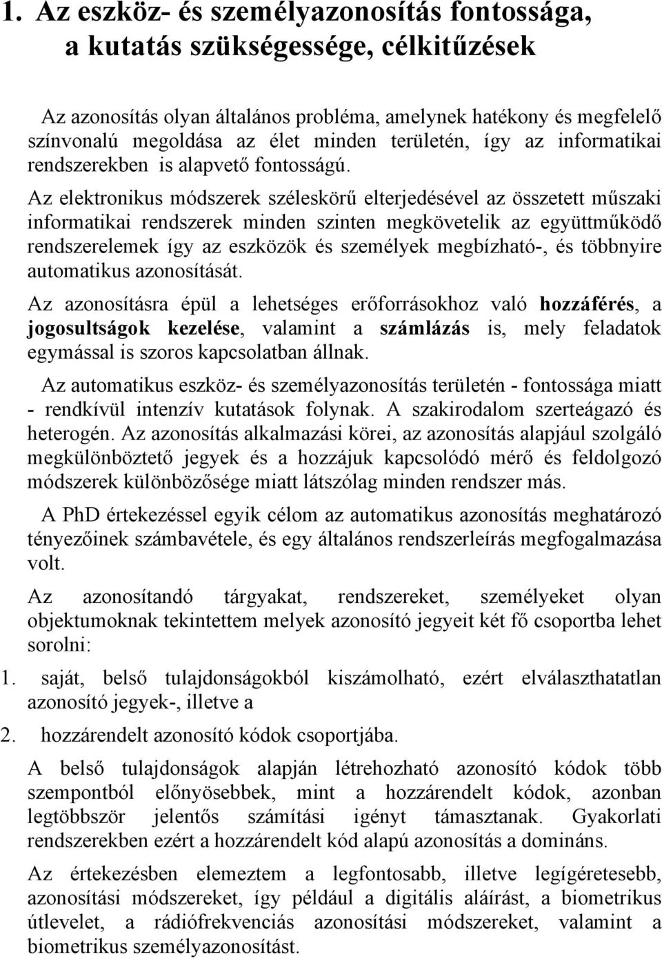 Az elektronikus módszerek széleskörű elterjedésével az összetett műszaki informatikai rendszerek minden szinten megkövetelik az együttműködő rendszerelemek így az eszközök és személyek megbízható-,