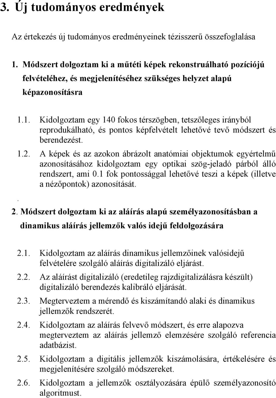 1. Kidolgoztam egy 140 fokos térszögben, tetszőleges irányból reprodukálható, és pontos képfelvételt lehetővé tevő módszert és berendezést. 1.2.