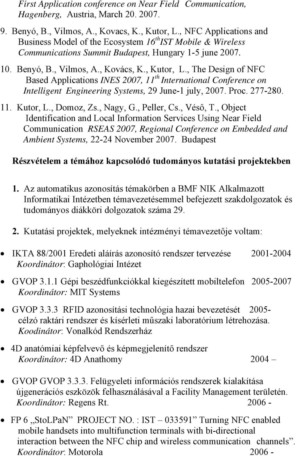 , The Design of NFC Based Applications INES 2007, 11 th International Conference on Intelligent Engineering Systems, 29 June-1 july, 2007. Proc. 277-280. 11. Kutor, L., Domoz, Zs., Nagy, G.