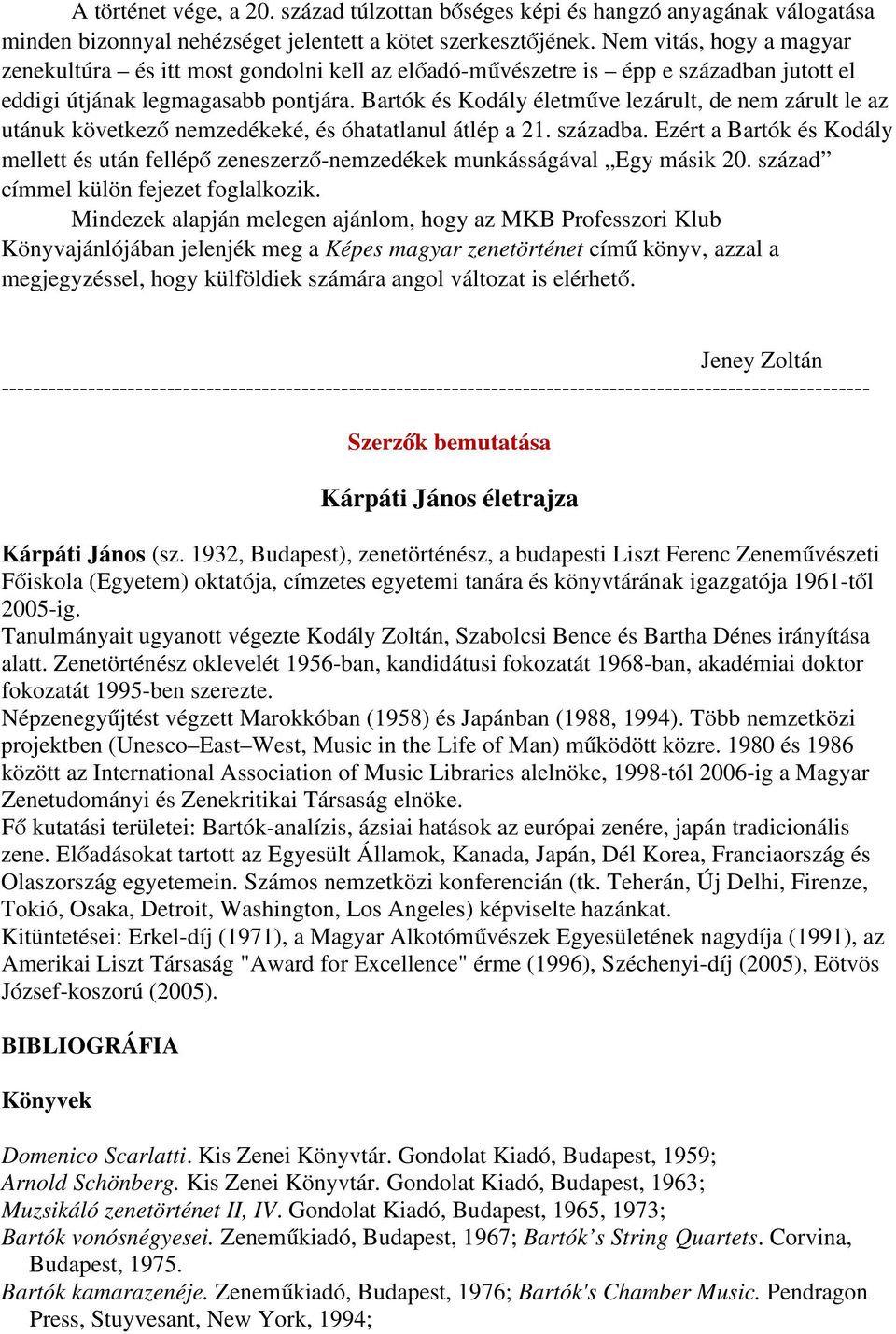 Bartók és Kodály életműve lezárult, de nem zárult le az utánuk következő nemzedékeké, és óhatatlanul átlép a 21. századba.