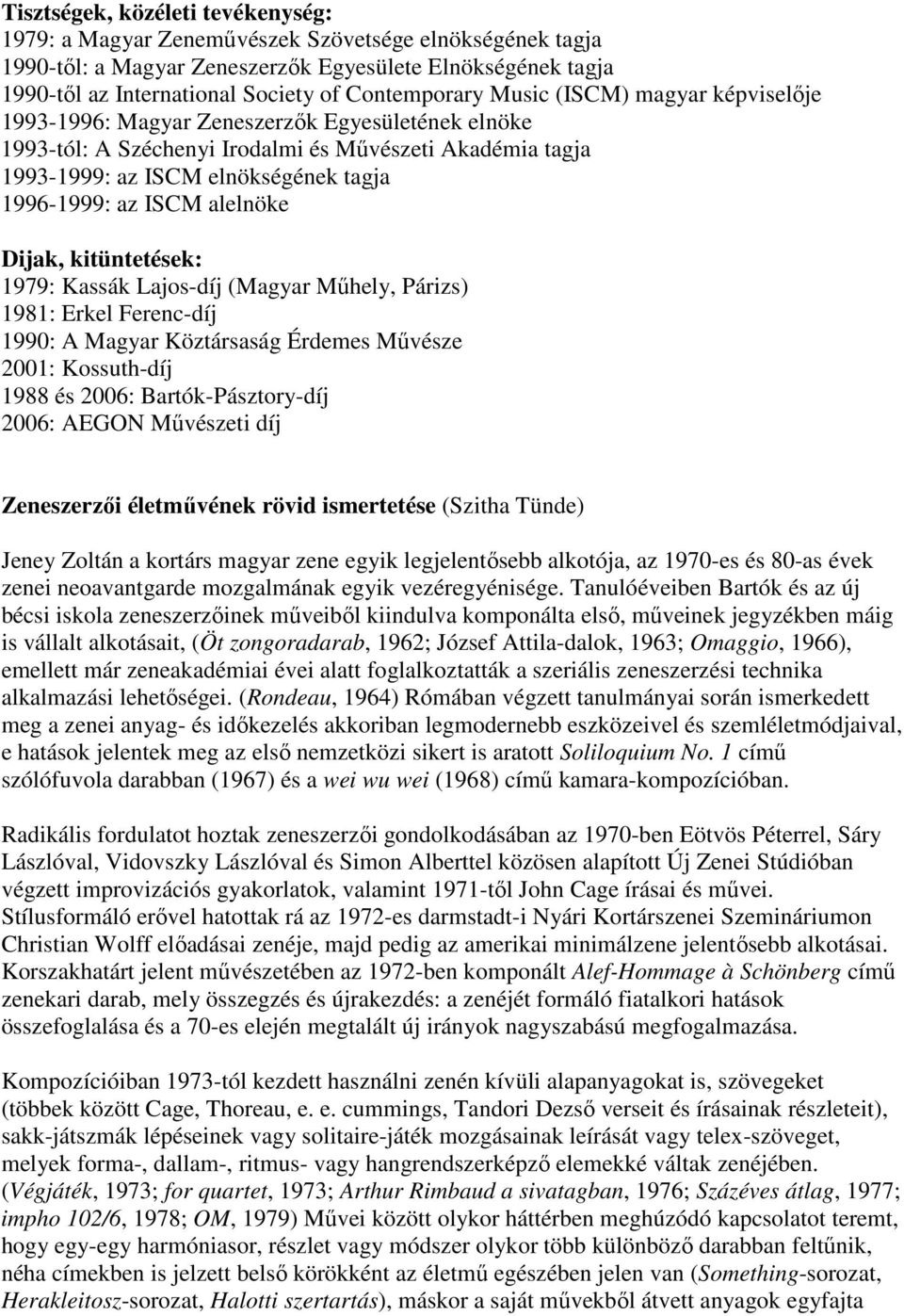 1996-1999: az ISCM alelnöke Dijak, kitüntetések: 1979: Kassák Lajos-díj (Magyar Mőhely, Párizs) 1981: Erkel Ferenc-díj 1990: A Magyar Köztársaság Érdemes Mővésze 2001: Kossuth-díj 1988 és 2006: