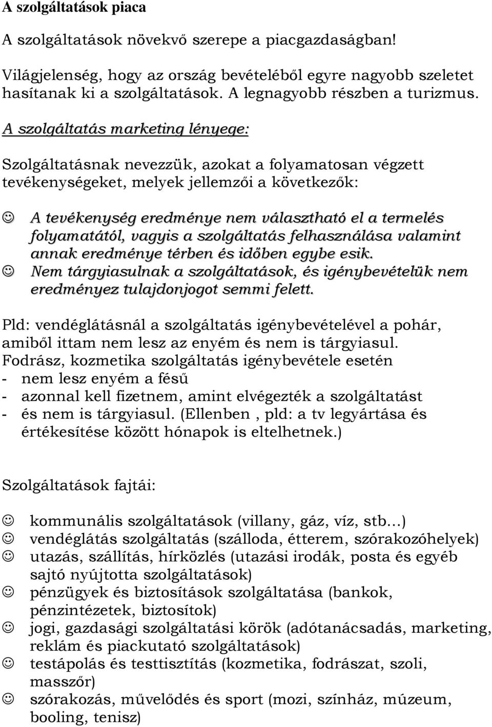 A szolgáltatás marketing lényege: Szolgáltatásnak nevezzük, azokat a folyamatosan végzett tevékenységeket, melyek jellemzői a következők: A tevékenység eredménye nem választható el a termelés