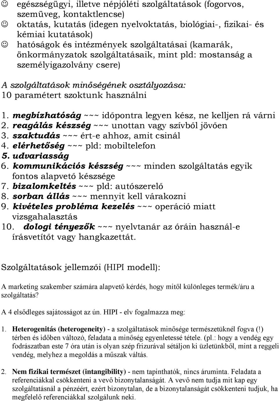 megbízhatóság ~~~ időpontra legyen kész, ne kelljen rá várni 2. reagálás készség ~~~ unottan vagy szívből jövően 3. szaktudás ~~~ ért-e ahhoz, amit csinál 4. elérhetőség ~~~ pld: mobiltelefon 5.