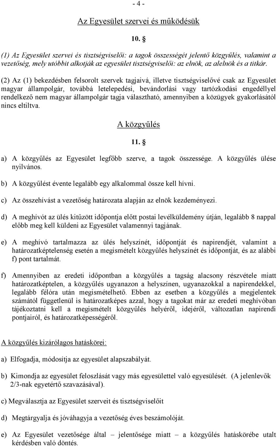 (2) Az (1) bekezdésben felsorolt szervek tagjaivá, illetve tisztségviselıvé csak az Egyesület magyar állampolgár, továbbá letelepedési, bevándorlási vagy tartózkodási engedéllyel rendelkezı nem