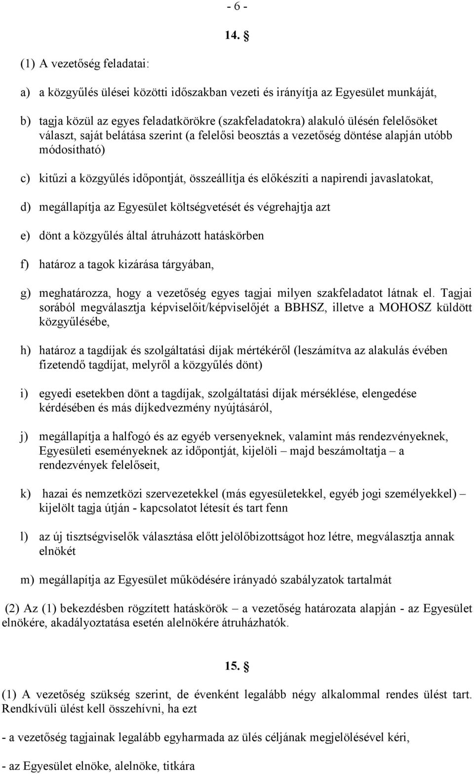 választ, saját belátása szerint (a felelısi beosztás a vezetıség döntése alapján utóbb módosítható) c) kitőzi a közgyőlés idıpontját, összeállítja és elıkészíti a napirendi javaslatokat, d)