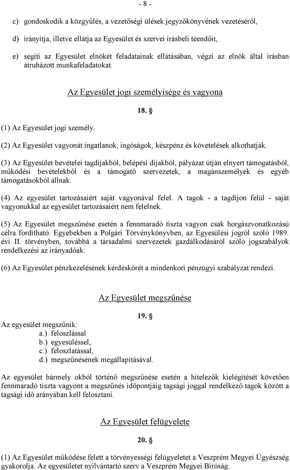 (2) Az Egyesület vagyonát ingatlanok, ingóságok, készpénz és követelések alkothatják.