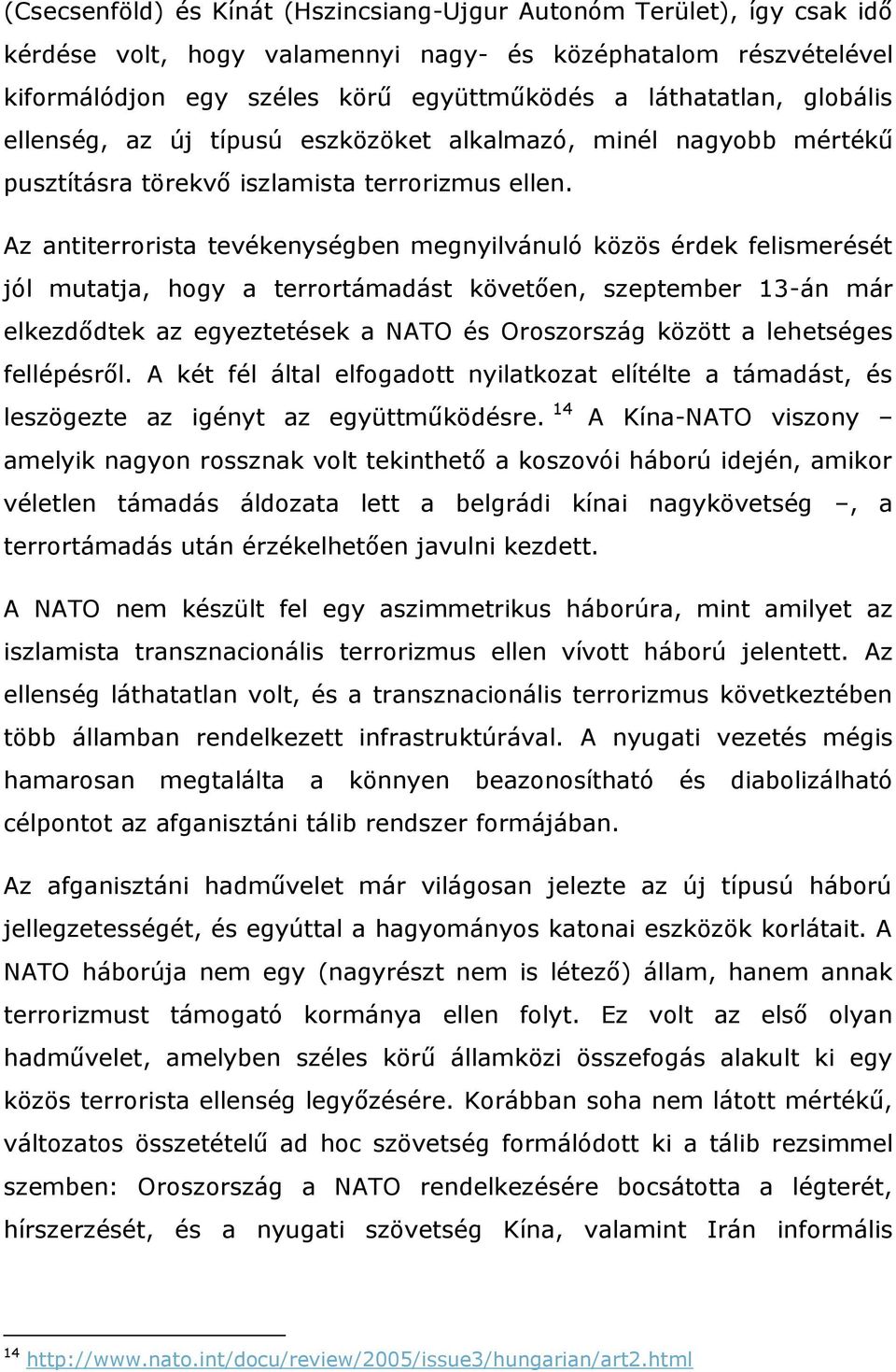 Az antiterrorista tevékenységben megnyilvánuló közös érdek felismerését jól mutatja, hogy a terrortámadást követően, szeptember 13-án már elkezdődtek az egyeztetések a NATO és Oroszország között a