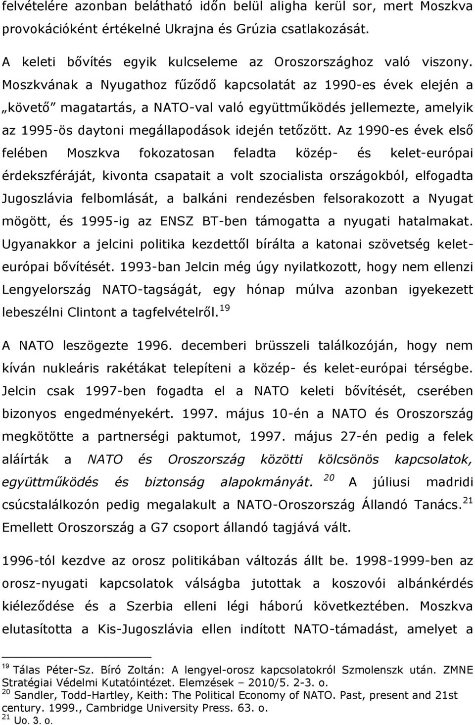 Az 1990-es évek első felében Moszkva fokozatosan feladta közép- és kelet-európai érdekszféráját, kivonta csapatait a volt szocialista országokból, elfogadta Jugoszlávia felbomlását, a balkáni