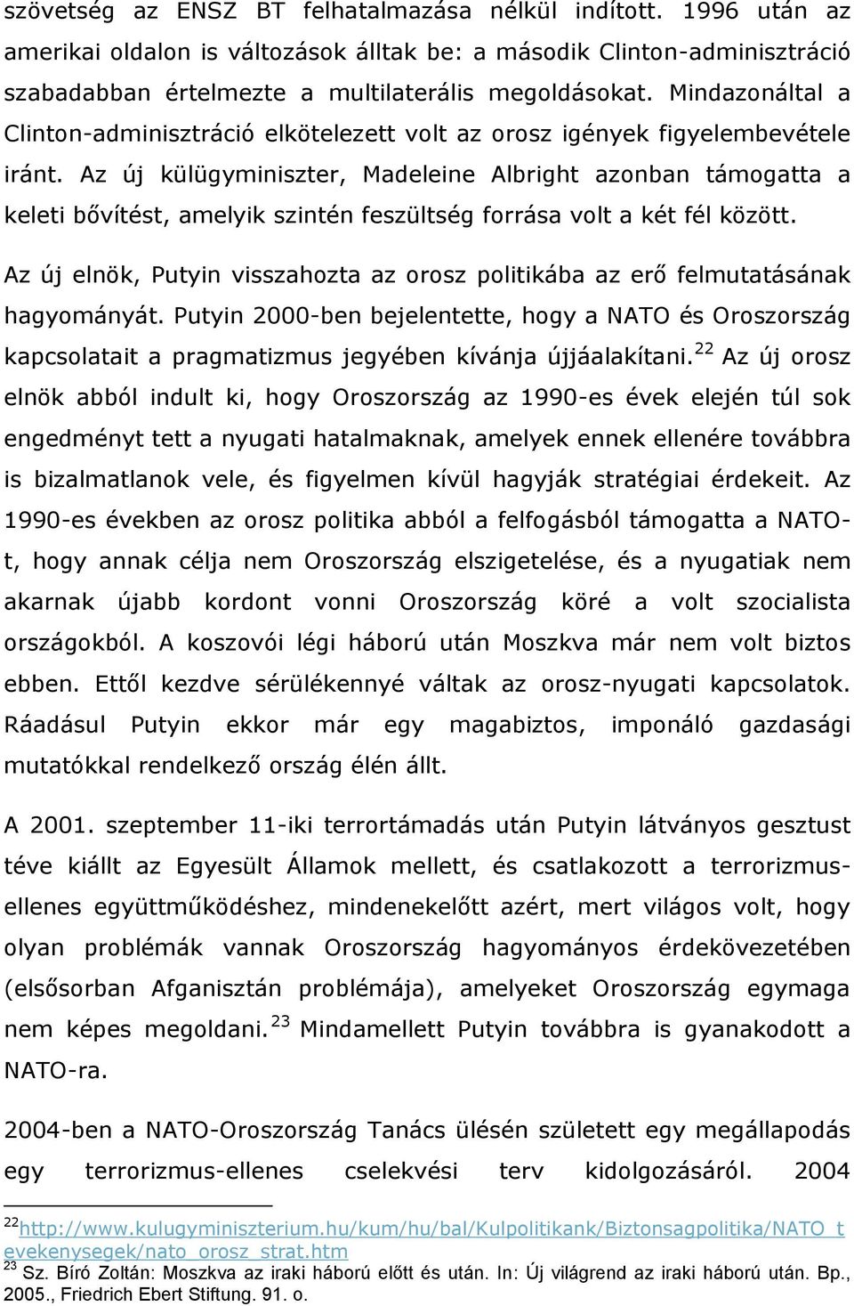 Az új külügyminiszter, Madeleine Albright azonban támogatta a keleti bővítést, amelyik szintén feszültség forrása volt a két fél között.