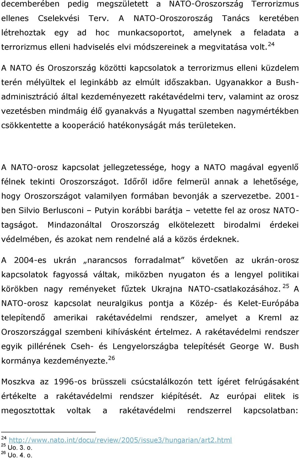 24 A NATO és Oroszország közötti kapcsolatok a terrorizmus elleni küzdelem terén mélyültek el leginkább az elmúlt időszakban.