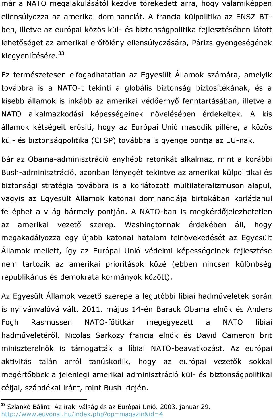 33 Ez természetesen elfogadhatatlan az Egyesült Államok számára, amelyik továbbra is a NATO-t tekinti a globális biztonság biztosítékának, és a kisebb államok is inkább az amerikai védőernyő