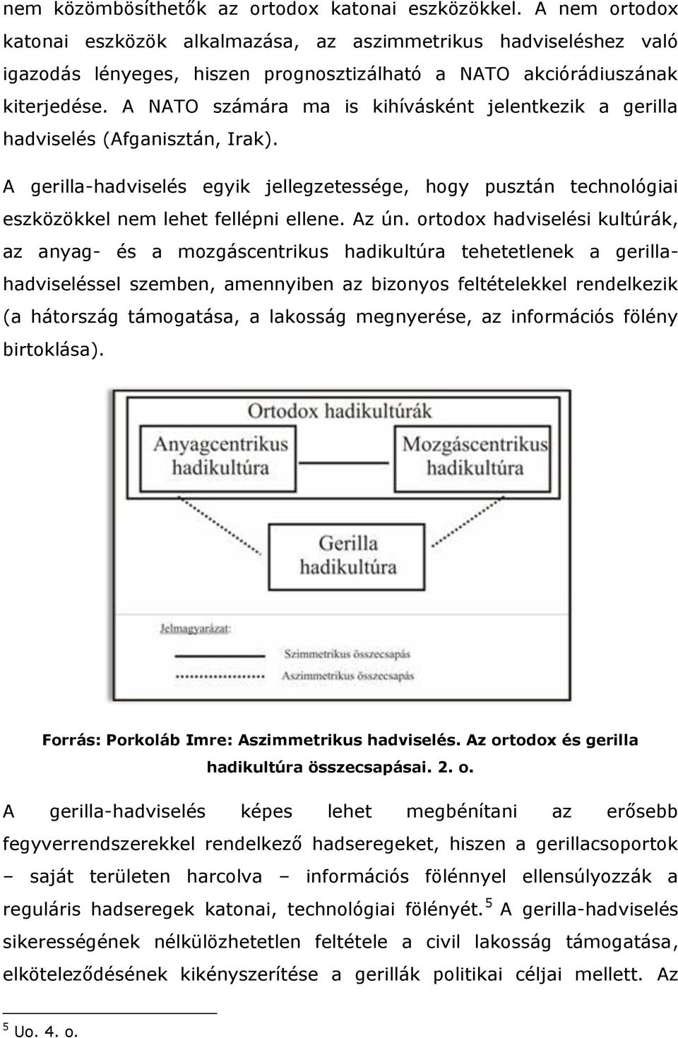 A NATO számára ma is kihívásként jelentkezik a gerilla hadviselés (Afganisztán, Irak). A gerilla-hadviselés egyik jellegzetessége, hogy pusztán technológiai eszközökkel nem lehet fellépni ellene.