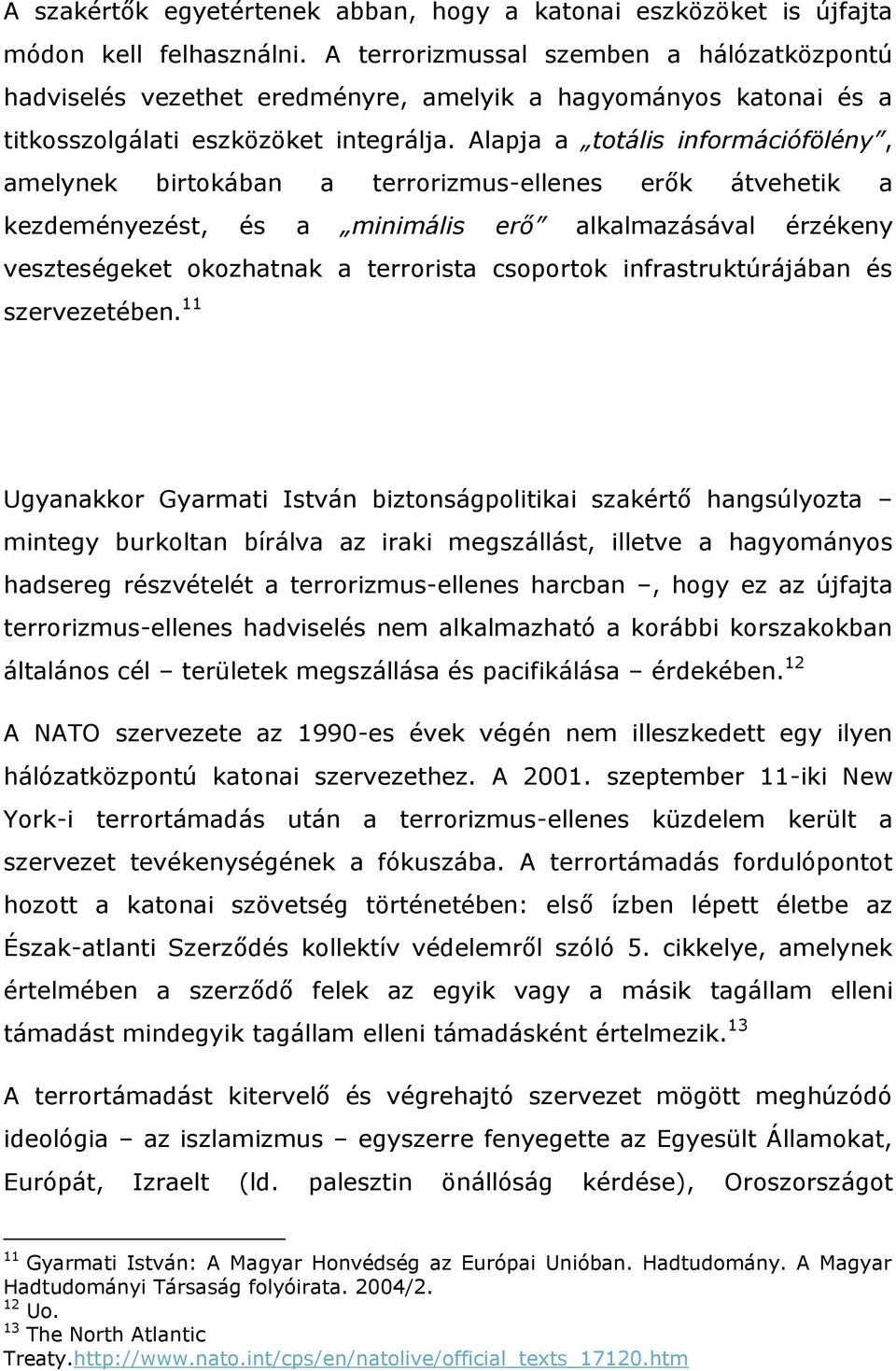 Alapja a totális információfölény, amelynek birtokában a terrorizmus-ellenes erők átvehetik a kezdeményezést, és a minimális erő alkalmazásával érzékeny veszteségeket okozhatnak a terrorista