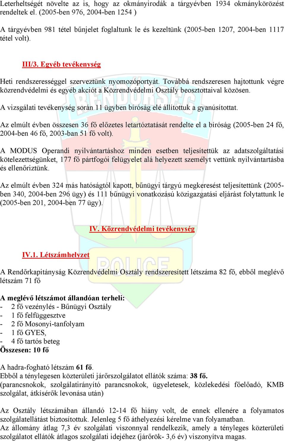 Egyéb tevékenység Heti rendszerességgel szerveztünk nyomozóportyát. Továbbá rendszeresen hajtottunk végre közrendvédelmi és egyéb akciót a Közrendvédelmi Osztály beosztottaival közösen.