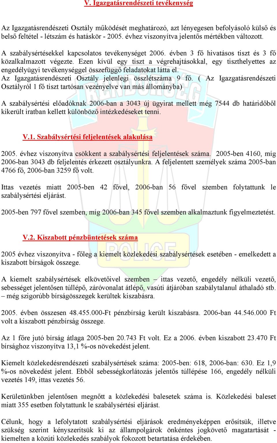 Ezen kívül egy tiszt a végrehajtásokkal, egy tiszthelyettes az engedélyügyi tevékenységgel összefüggő feladatokat látta el. Az Igazgatásrendészeti Osztály jelenlegi összlétszáma 9 fő.