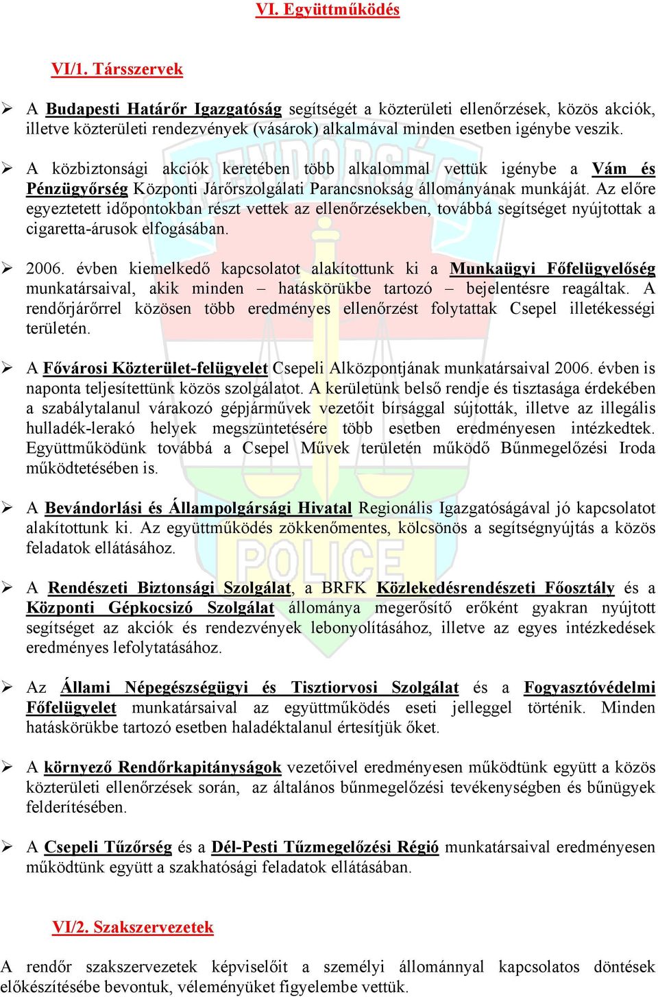 A közbiztonsági akciók keretében több alkalommal vettük igénybe a Vám és Pénzügyőrség Központi Járőrszolgálati Parancsnokság állományának munkáját.