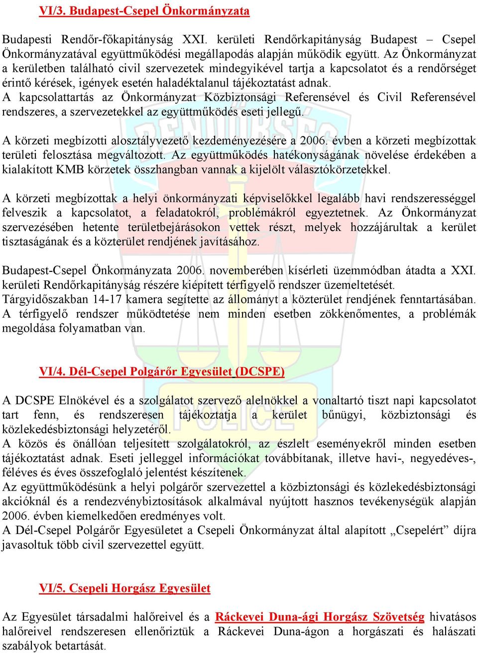 A kapcsolattartás az Önkormányzat Közbiztonsági Referensével és Civil Referensével rendszeres, a szervezetekkel az együttműködés eseti jellegű.