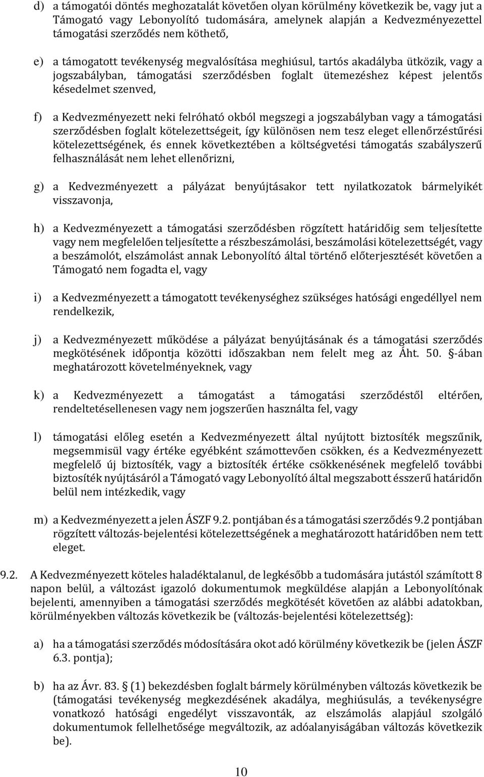 neki felróható okból megszegi a jogszabályban vagy a támogatási szerződésben foglalt kötelezettségeit, így különösen nem tesz eleget ellenőrzéstűrési kötelezettségének, és ennek következtében a