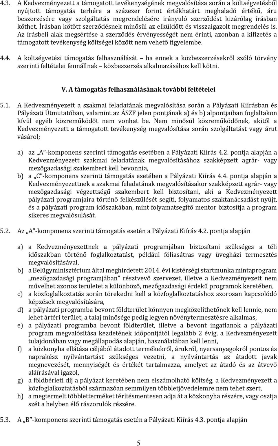 Az írásbeli alak megsértése a szerződés érvényességét nem érinti, azonban a kifizetés a támogatott tevékenység költségei között nem vehető figyelembe. 4.