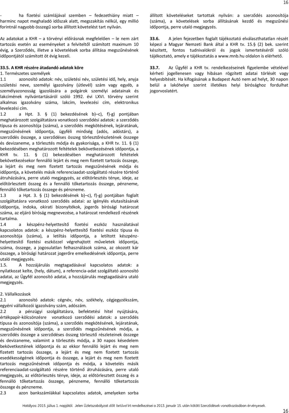 időpontjától számított öt évig kezeli. 33.5. A KHR részére átadandó adatok köre 1. Természetes személyek 1.